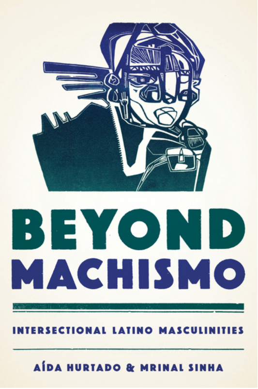 Beyond Machismo: Intersectional Latino Masculinities (Chicana Matters)