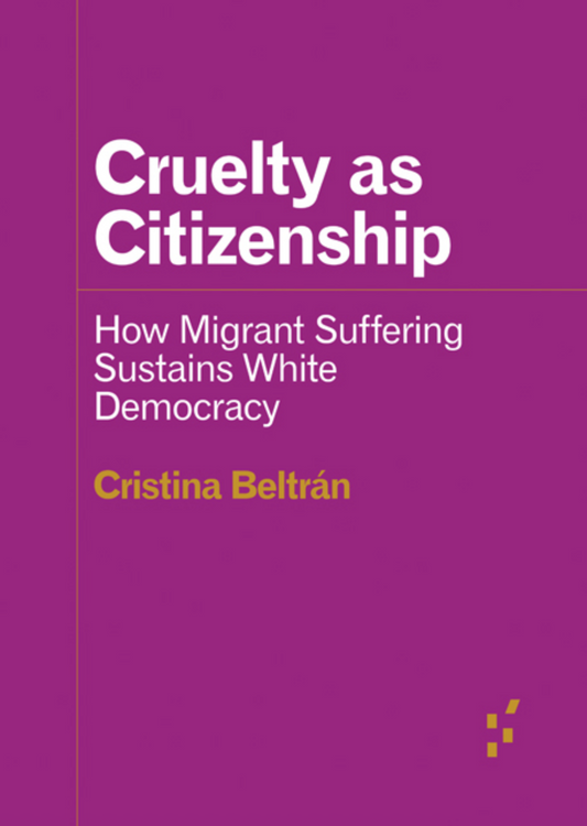 Cruelty as Citizenship: How Migrant Suffering Sustains White Democracy